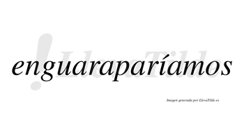 Enguaraparíamos  lleva tilde con vocal tónica en la «i»