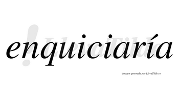 Enquiciaría  lleva tilde con vocal tónica en la tercera «i»