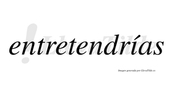 Entretendrías  lleva tilde con vocal tónica en la «i»