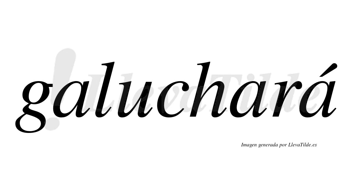 Galuchará  lleva tilde con vocal tónica en la tercera "a"