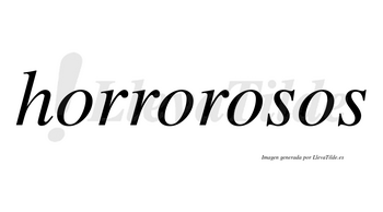 Horrorosos no lleva tilde con vocal tónica en la tercera «o»