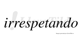 Irrespetando  no lleva tilde con vocal tónica en la «a»