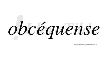 Obcéquense  lleva tilde con vocal tónica en la primera «e»