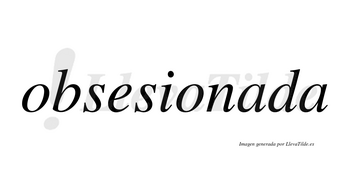 Obsesionada no lleva tilde con vocal tónica en la primera «a»