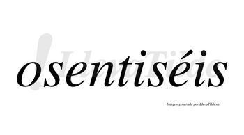 Osentiséis  lleva tilde con vocal tónica en la segunda «e»