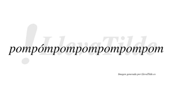 Pompómpompompompompom  lleva tilde con vocal tónica en la segunda «o»