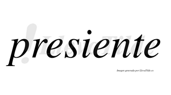 Presiente no lleva tilde con vocal tónica en la segunda «e»