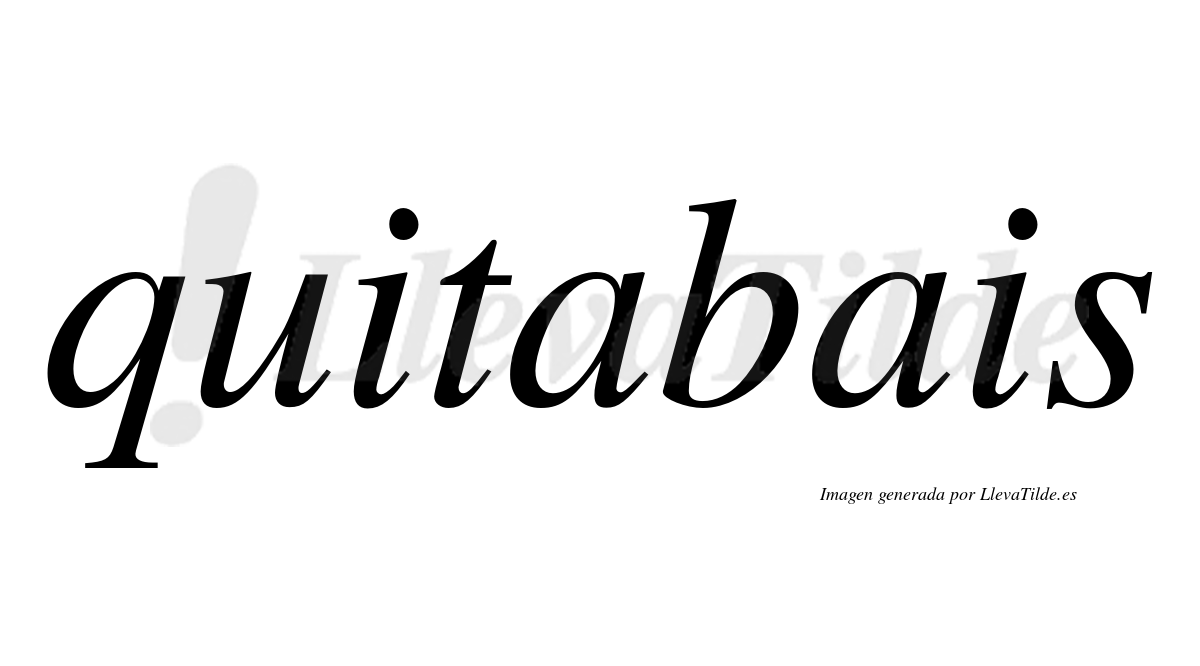 Quitabais  no lleva tilde con vocal tónica en la primera "a"