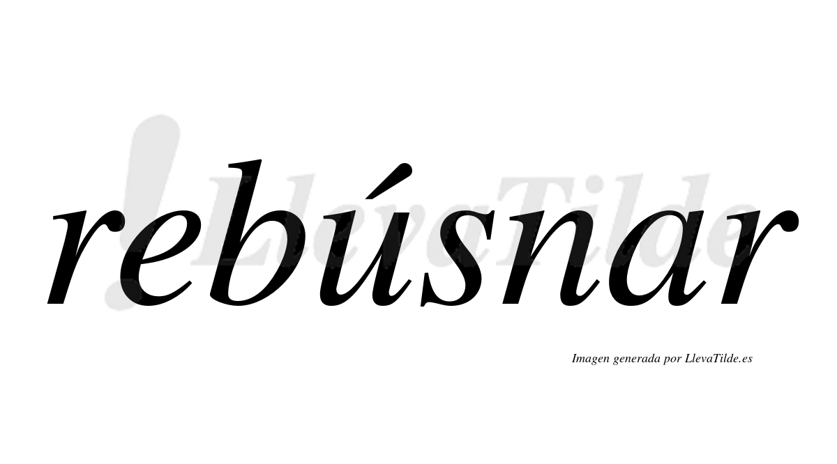 Rebusnar ¿Lleva tilde rebúsnar? | LlevaTilde.es