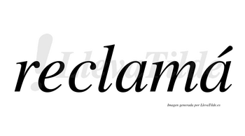 Reclamá  lleva tilde con vocal tónica en la segunda «a»
