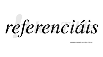 Referenciáis lleva tilde con vocal tónica en la «a»