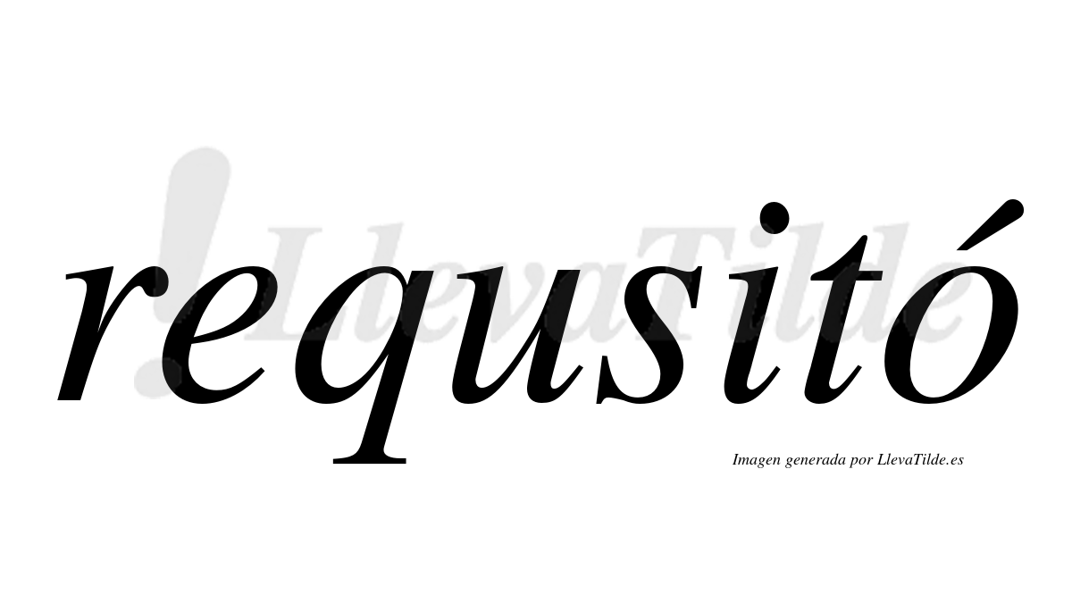 ¿Lleva tilde requsitó? LlevaTilde.es