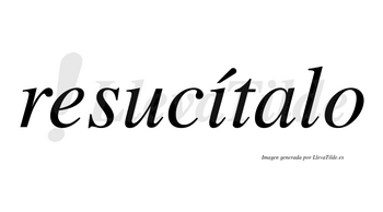 Resucítalo lleva tilde con vocal tónica en la «i»
