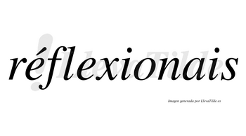 Réflexionais lleva tilde con vocal tónica en la primera «e»