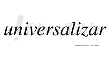 Universalizar  no lleva tilde con vocal tónica en la segunda «a»