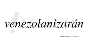 Venezolanizarán  lleva tilde con vocal tónica en la tercera «a»
