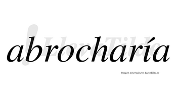 Abrocharía  lleva tilde con vocal tónica en la «i»