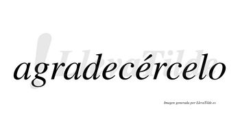 Agradecércelo  lleva tilde con vocal tónica en la segunda «e»