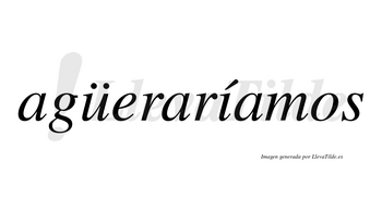 Agüeraríamos  lleva tilde con vocal tónica en la «i»