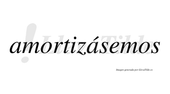 Amortizásemos  lleva tilde con vocal tónica en la segunda «a»