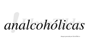 Analcohólicas  lleva tilde con vocal tónica en la segunda «o»