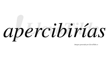 Apercibirías  lleva tilde con vocal tónica en la tercera «i»