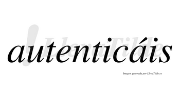 Autenticáis  lleva tilde con vocal tónica en la segunda «a»