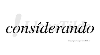 Consíderando lleva tilde con vocal tónica en la «i»