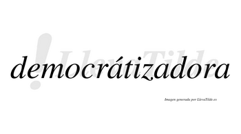 Democrátizadora lleva tilde con vocal tónica en la primera «a»