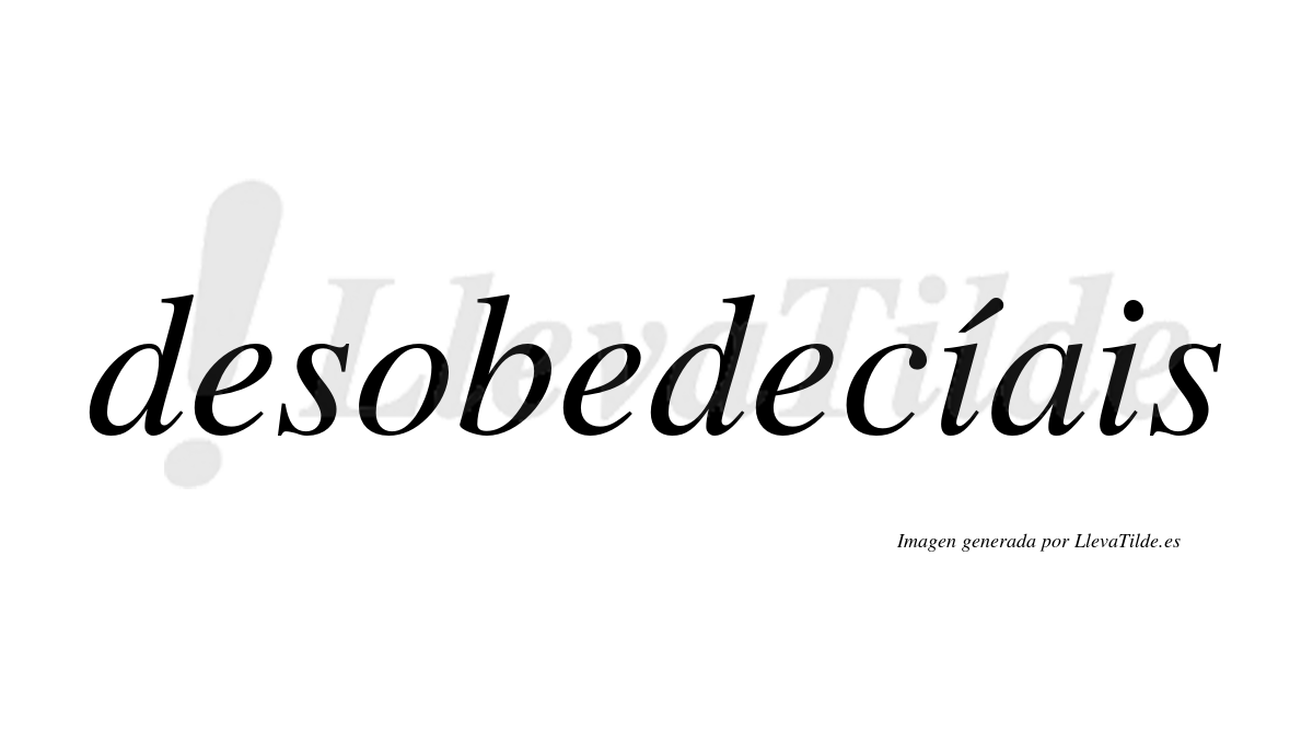 Desobedecíais  lleva tilde con vocal tónica en la primera «i»