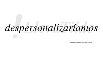 Despersonalizaríamos  lleva tilde con vocal tónica en la segunda «i»