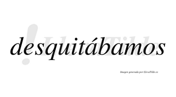 Desquitábamos  lleva tilde con vocal tónica en la primera «a»