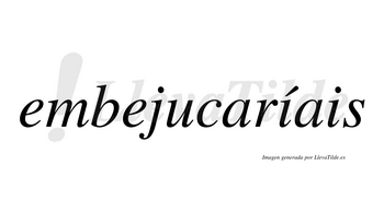 Embejucaríais  lleva tilde con vocal tónica en la primera «i»