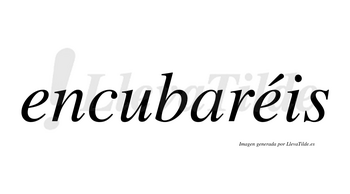 Encubaréis  lleva tilde con vocal tónica en la segunda «e»