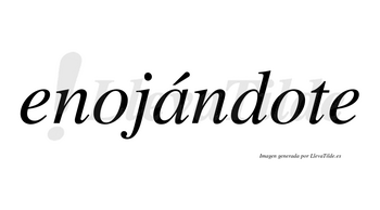 Enojándote  lleva tilde con vocal tónica en la «a»