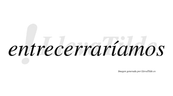 Entrecerraríamos  lleva tilde con vocal tónica en la «i»