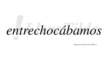 Entrechocábamos  lleva tilde con vocal tónica en la primera «a»