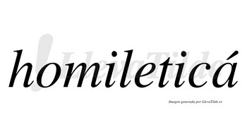 Homileticá  lleva tilde con vocal tónica en la «a»