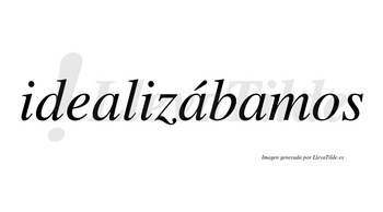 Idealizábamos  lleva tilde con vocal tónica en la segunda «a»