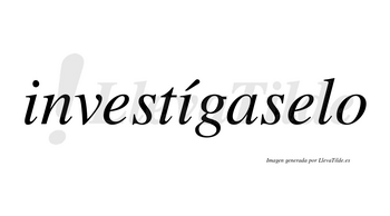 Investígaselo  lleva tilde con vocal tónica en la segunda «i»