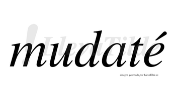 Mudaté  lleva tilde con vocal tónica en la «e»