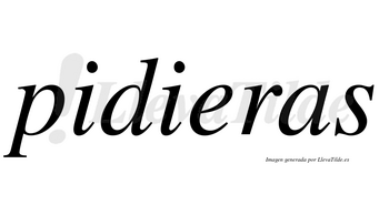 Pidieras  no lleva tilde con vocal tónica en la «e»