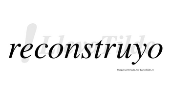 Reconstruyo no lleva tilde con vocal tónica en la «u»