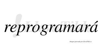Reprogramará  lleva tilde con vocal tónica en la tercera «a»