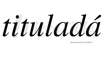 Tituladá lleva tilde con vocal tónica en la segunda «a»