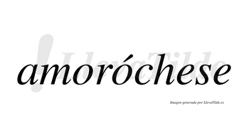 Amoróchese  lleva tilde con vocal tónica en la segunda «o»
