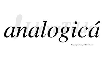 Analogicá  lleva tilde con vocal tónica en la tercera «a»