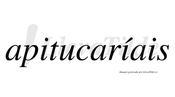 Apitucaríais  lleva tilde con vocal tónica en la segunda «i»