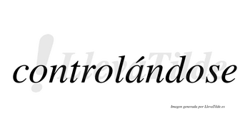 Controlándose  lleva tilde con vocal tónica en la «a»
