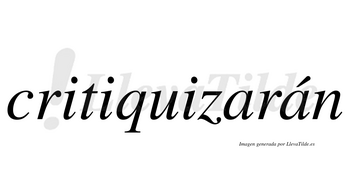 Critiquizarán  lleva tilde con vocal tónica en la segunda «a»